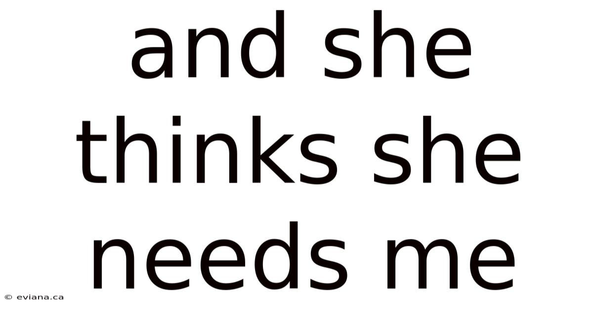 And She Thinks She Needs Me