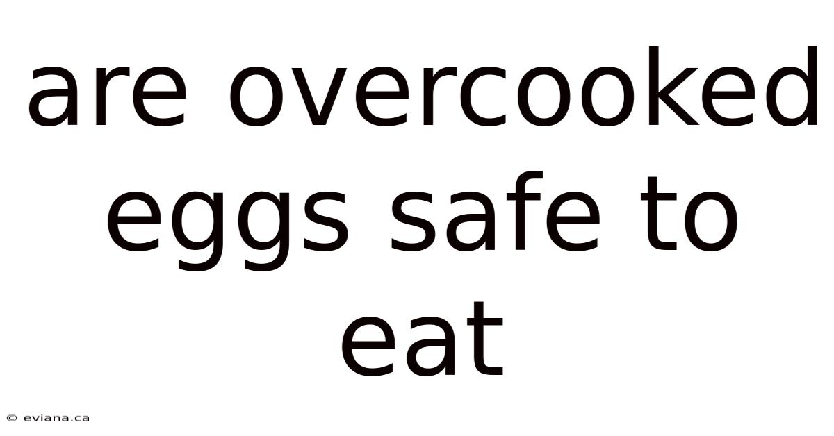 Are Overcooked Eggs Safe To Eat