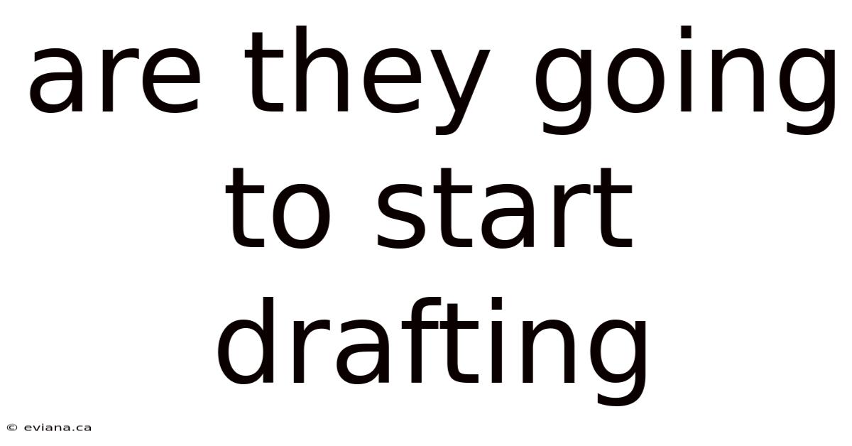 Are They Going To Start Drafting