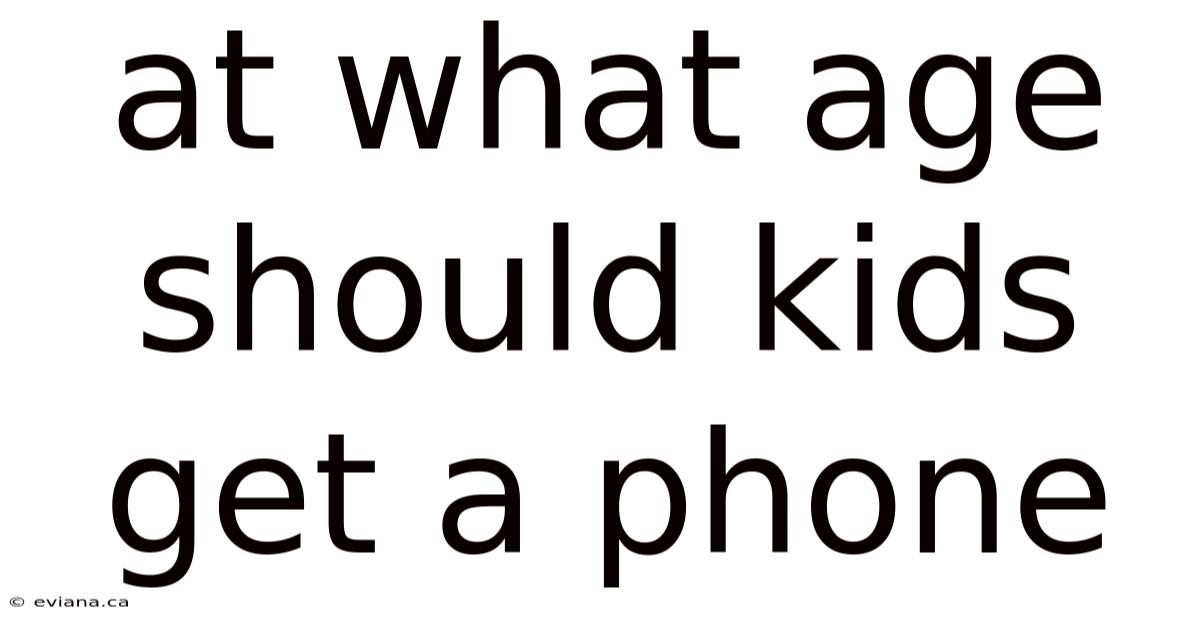 At What Age Should Kids Get A Phone