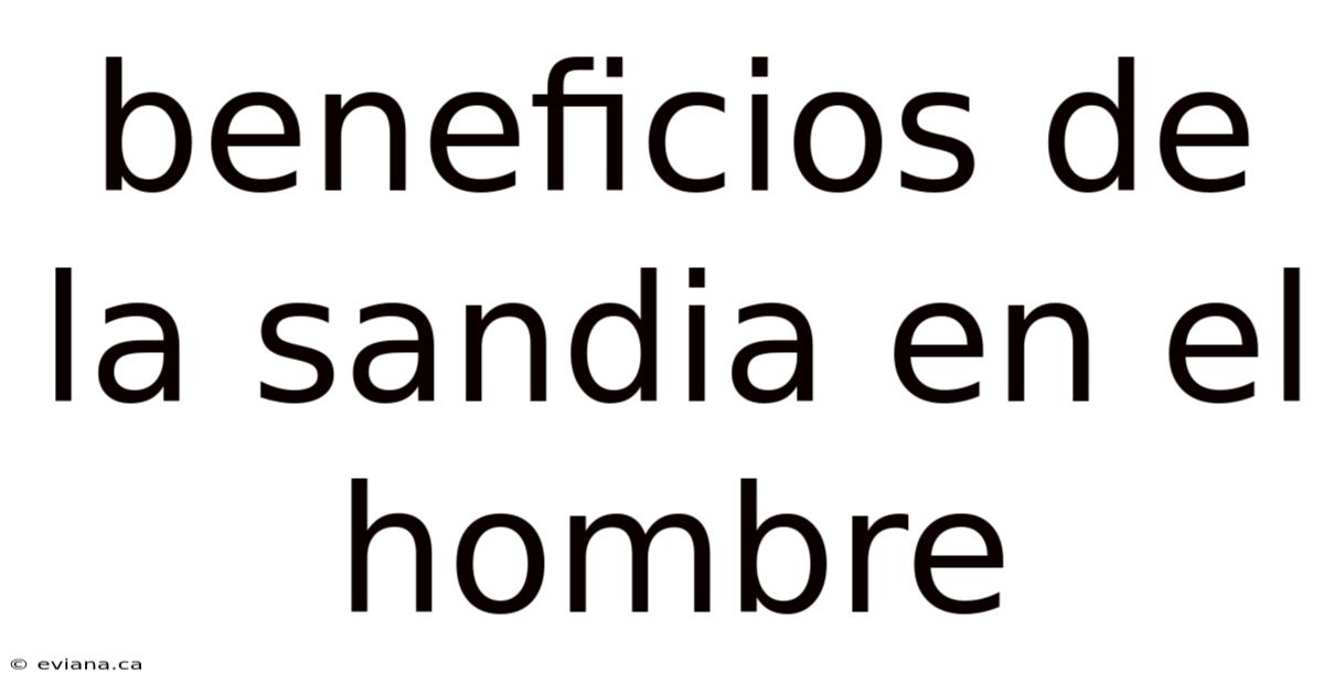 Beneficios De La Sandia En El Hombre