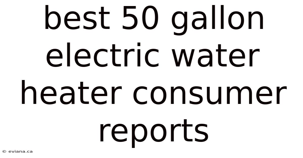 Best 50 Gallon Electric Water Heater Consumer Reports