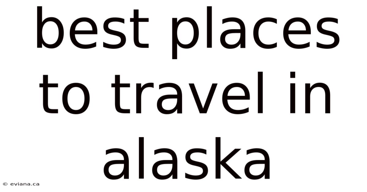 Best Places To Travel In Alaska
