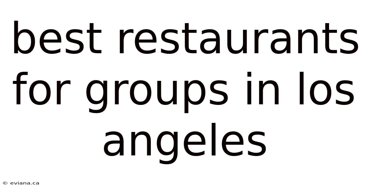 Best Restaurants For Groups In Los Angeles