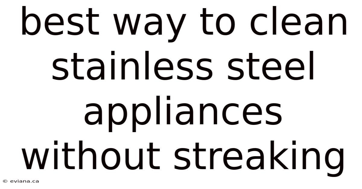Best Way To Clean Stainless Steel Appliances Without Streaking