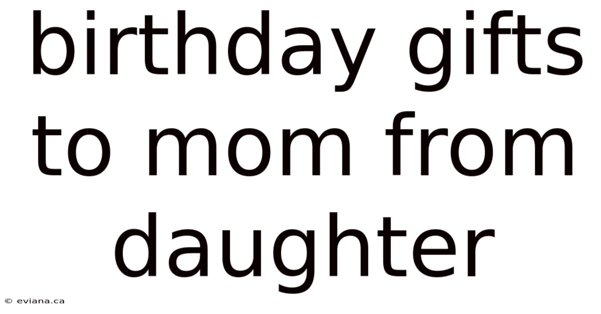 Birthday Gifts To Mom From Daughter