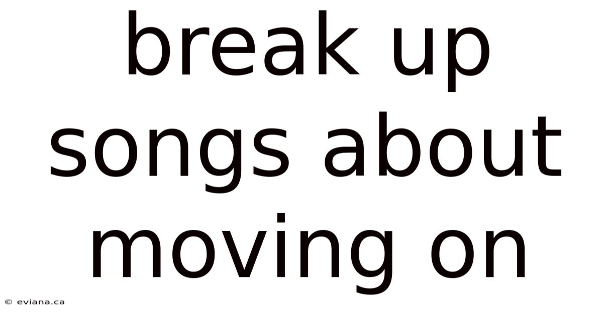 Break Up Songs About Moving On
