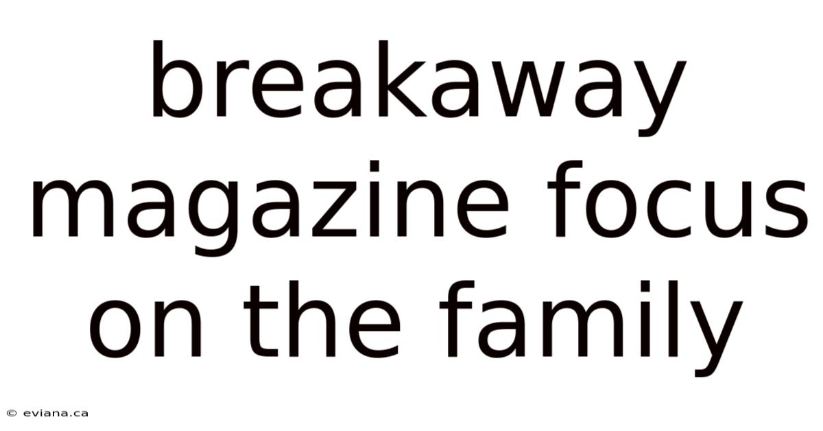 Breakaway Magazine Focus On The Family