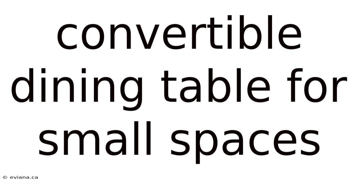 Convertible Dining Table For Small Spaces