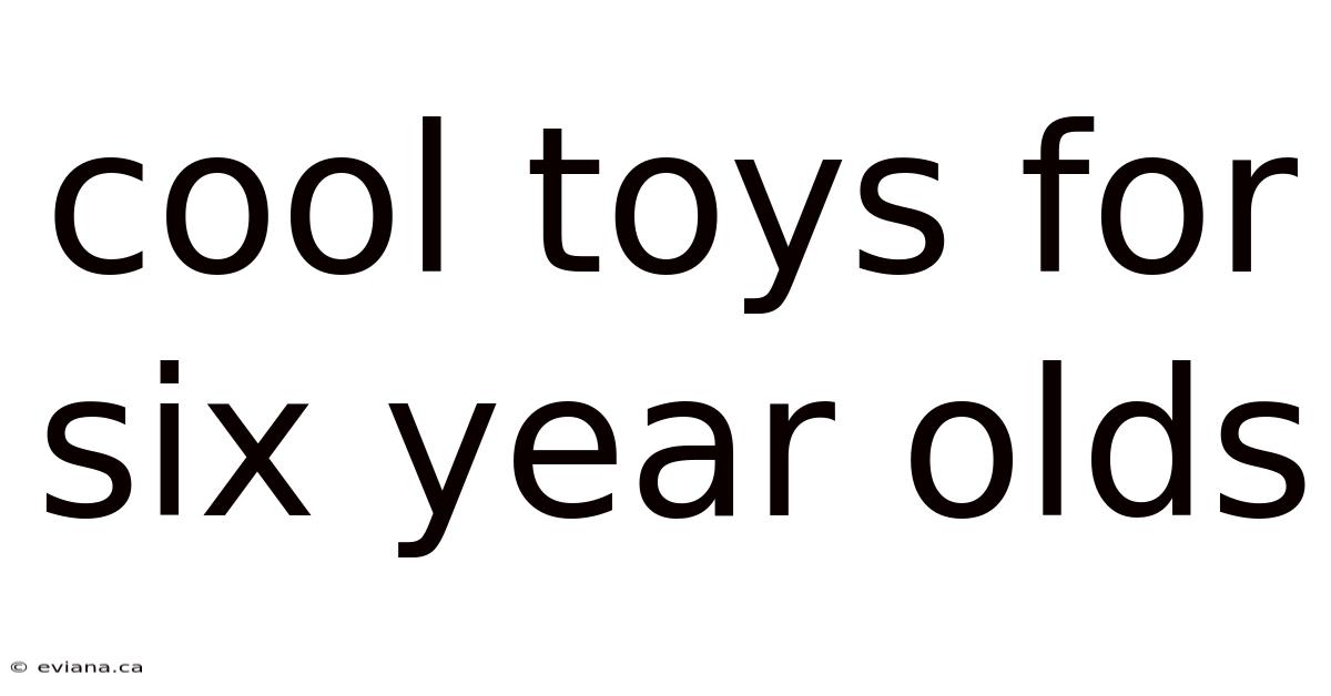 Cool Toys For Six Year Olds