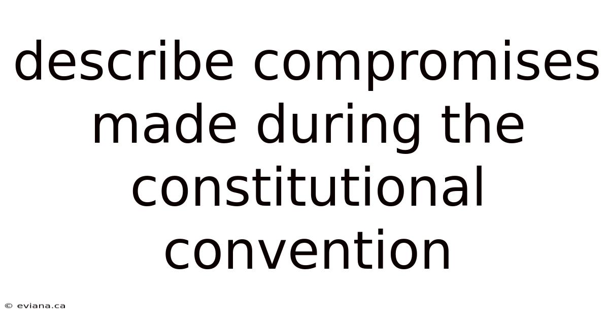 Describe Compromises Made During The Constitutional Convention