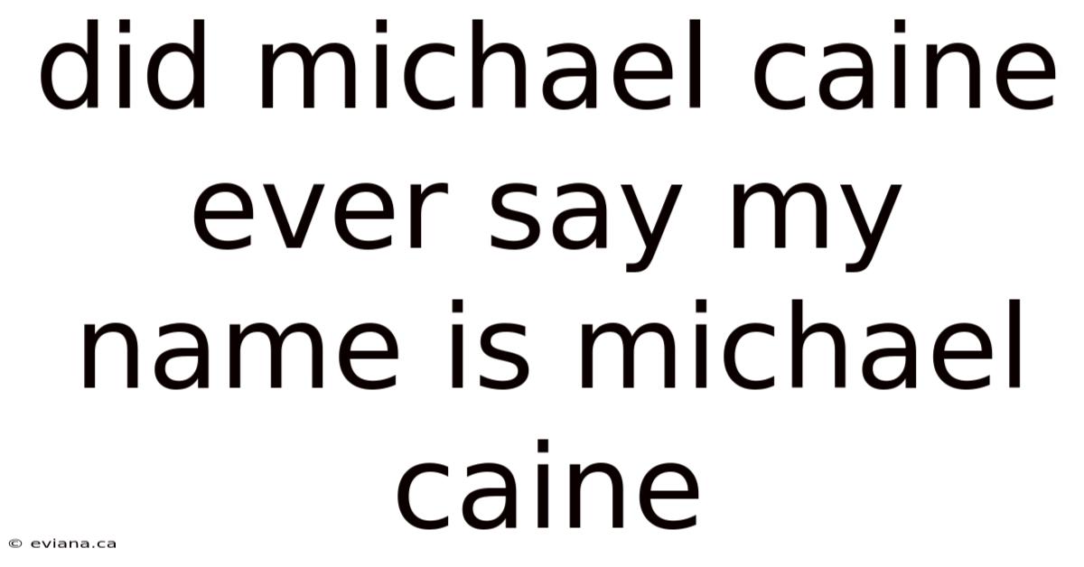 Did Michael Caine Ever Say My Name Is Michael Caine