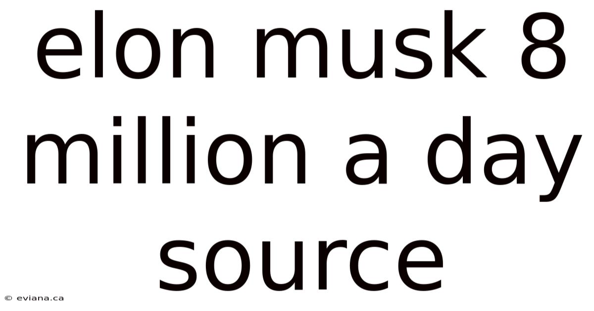 Elon Musk 8 Million A Day Source