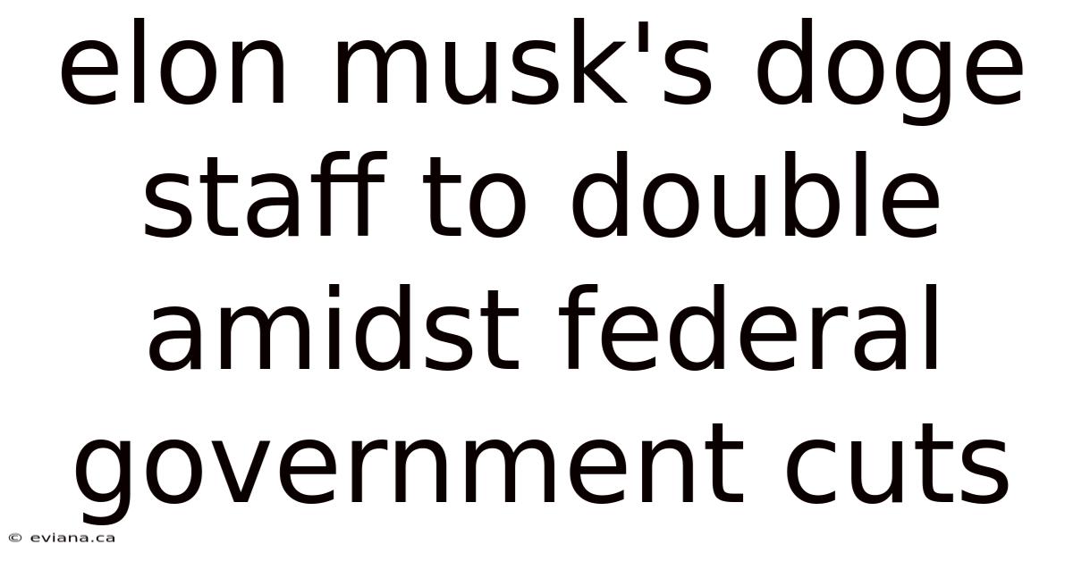 Elon Musk's Doge Staff To Double Amidst Federal Government Cuts