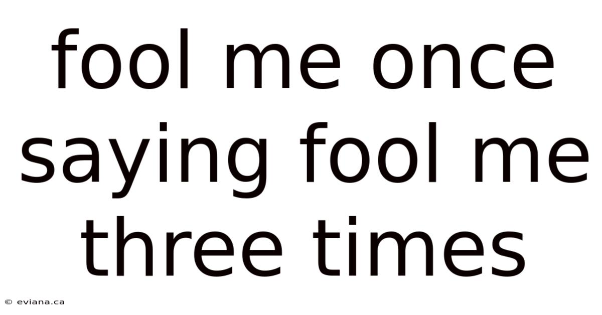 Fool Me Once Saying Fool Me Three Times