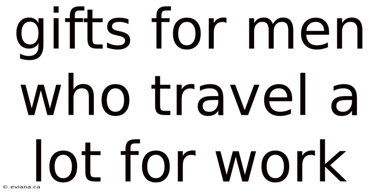 Gifts For Men Who Travel A Lot For Work