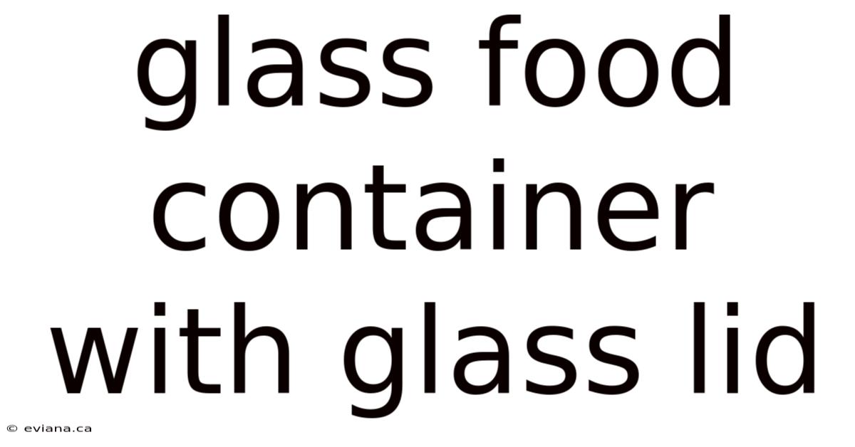 Glass Food Container With Glass Lid