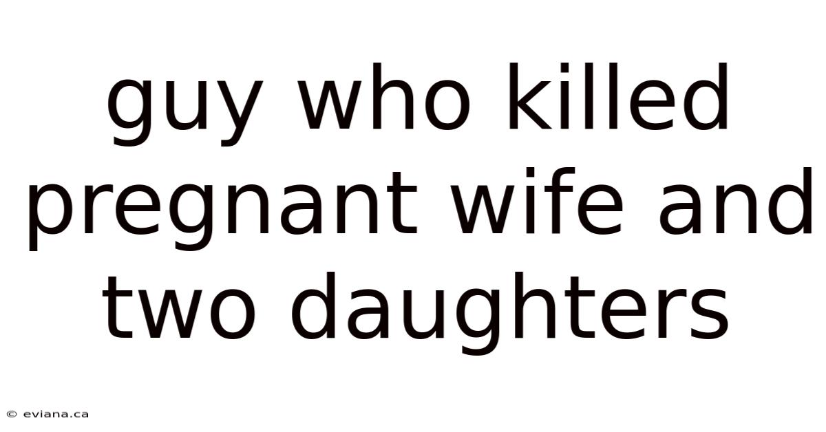 Guy Who Killed Pregnant Wife And Two Daughters