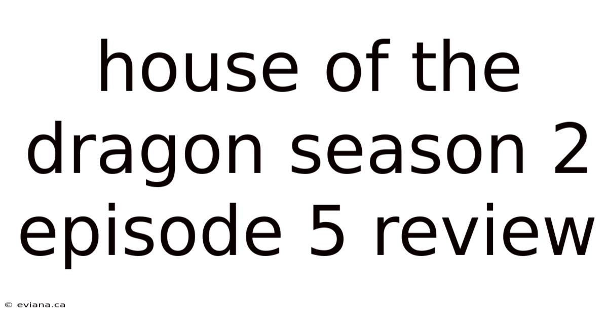 House Of The Dragon Season 2 Episode 5 Review