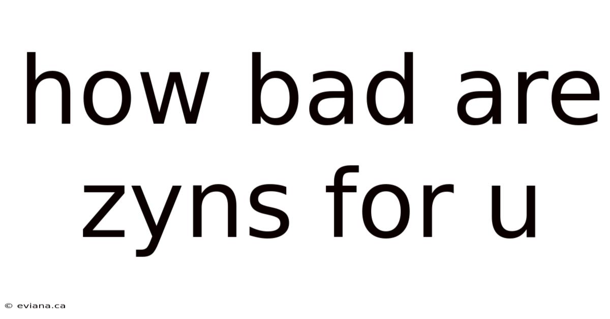 How Bad Are Zyns For U