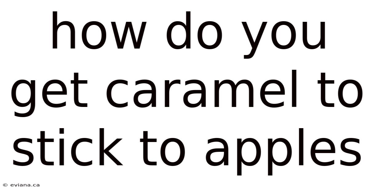 How Do You Get Caramel To Stick To Apples