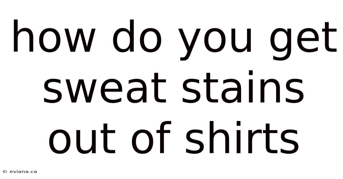 How Do You Get Sweat Stains Out Of Shirts