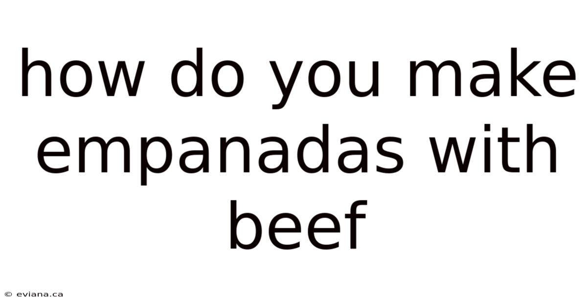 How Do You Make Empanadas With Beef