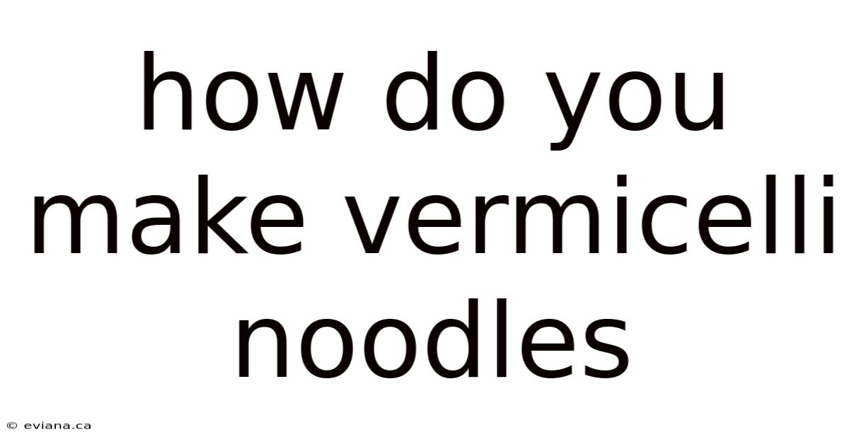 How Do You Make Vermicelli Noodles