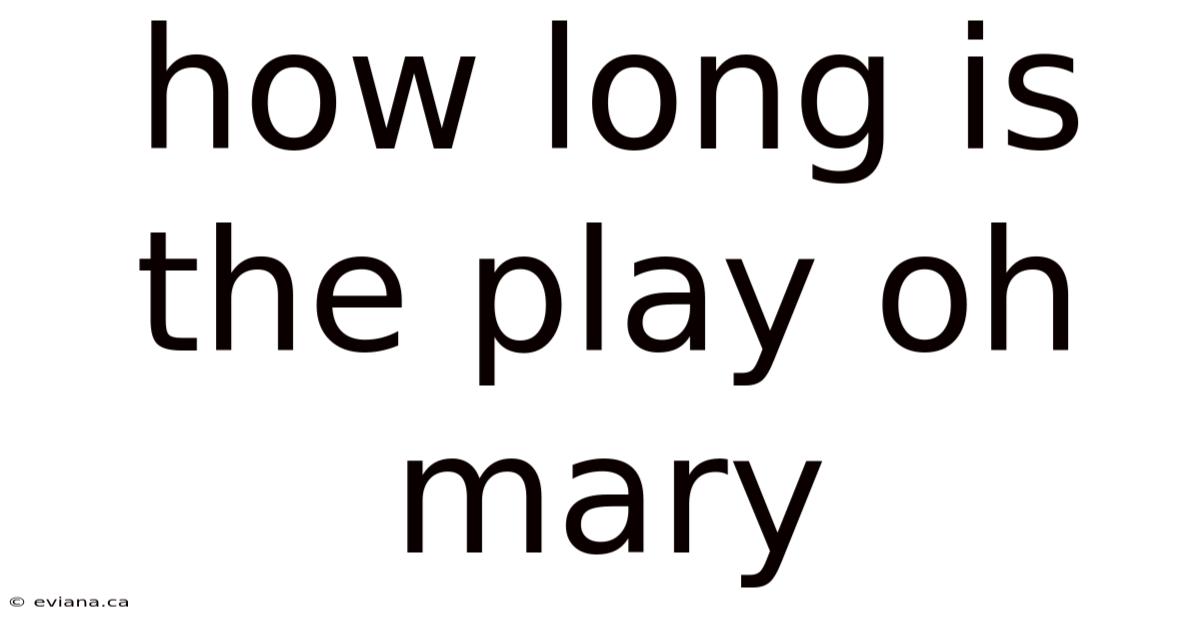 How Long Is The Play Oh Mary
