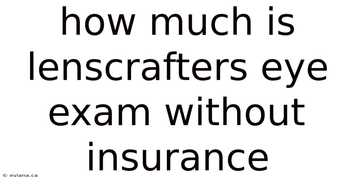 How Much Is Lenscrafters Eye Exam Without Insurance