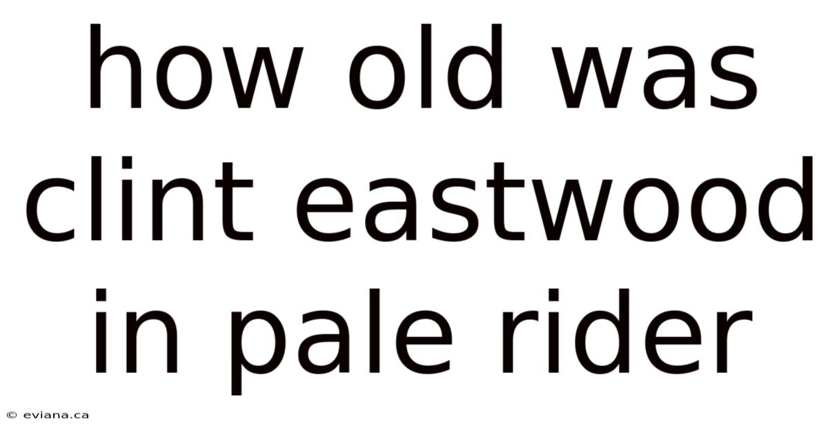How Old Was Clint Eastwood In Pale Rider