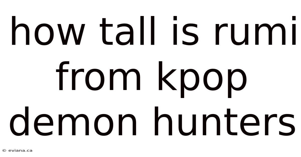How Tall Is Rumi From Kpop Demon Hunters