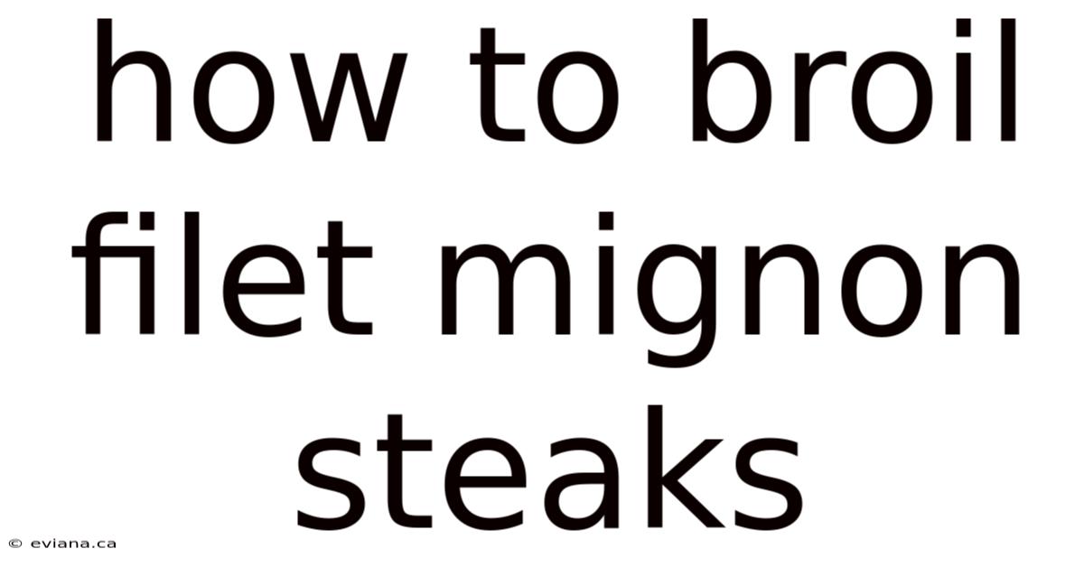 How To Broil Filet Mignon Steaks