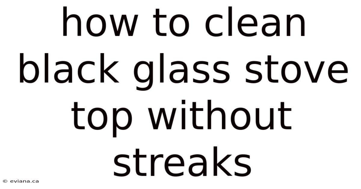 How To Clean Black Glass Stove Top Without Streaks
