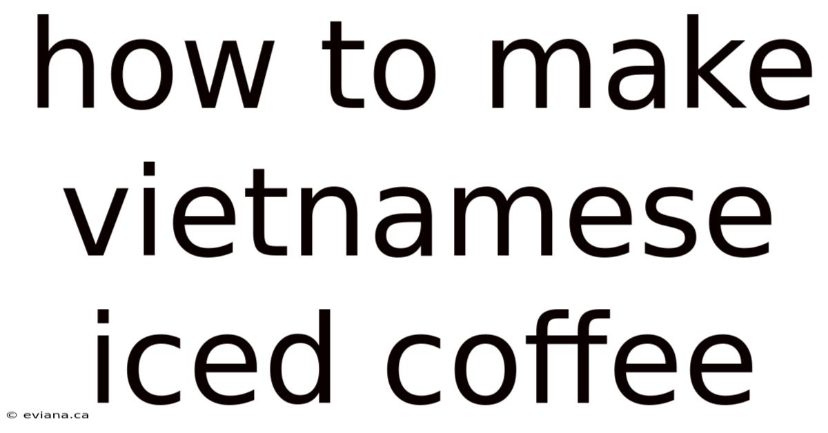 How To Make Vietnamese Iced Coffee