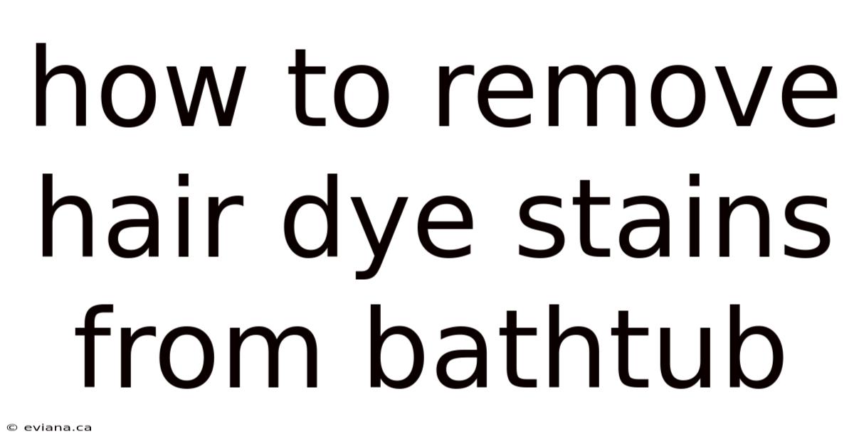 How To Remove Hair Dye Stains From Bathtub