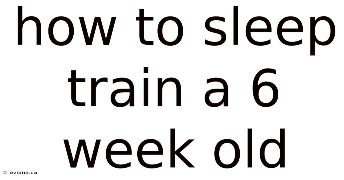 How To Sleep Train A 6 Week Old