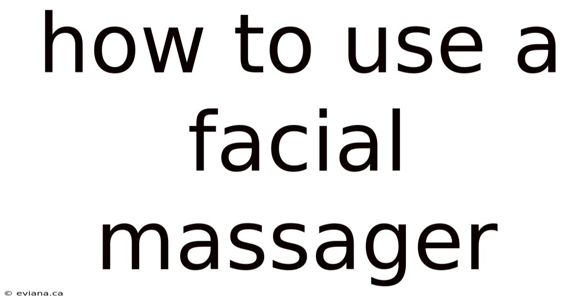 How To Use A Facial Massager