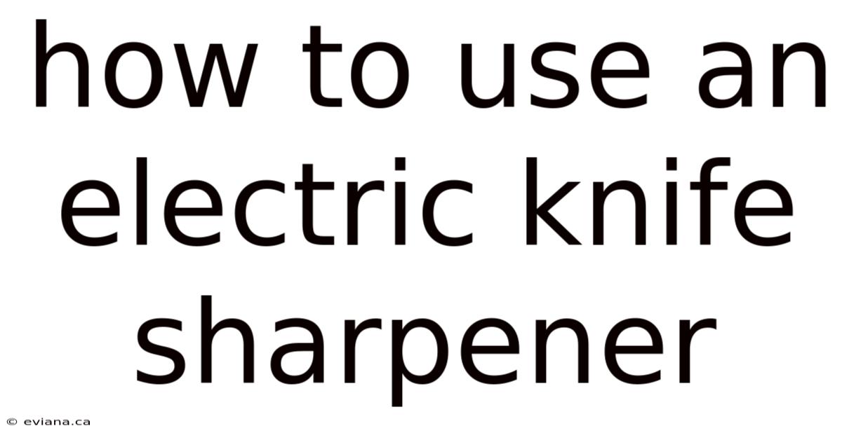How To Use An Electric Knife Sharpener