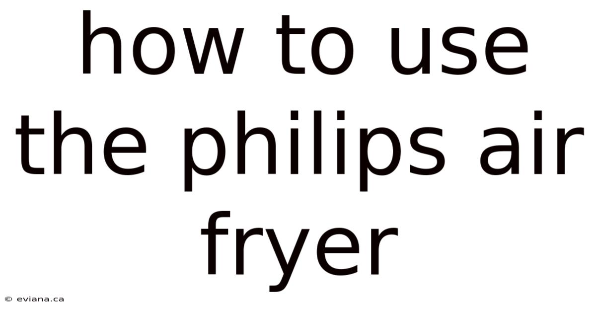 How To Use The Philips Air Fryer