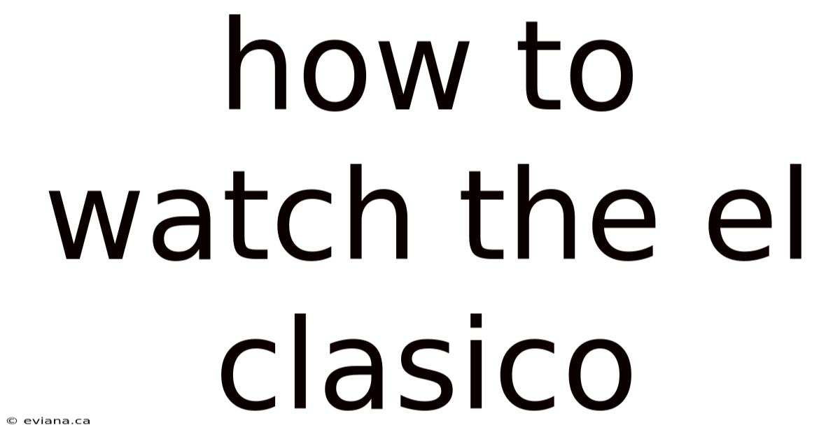 How To Watch The El Clasico