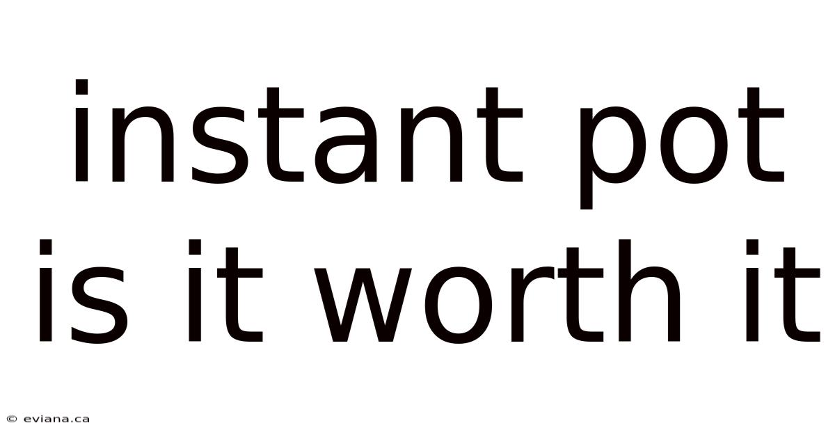 Instant Pot Is It Worth It