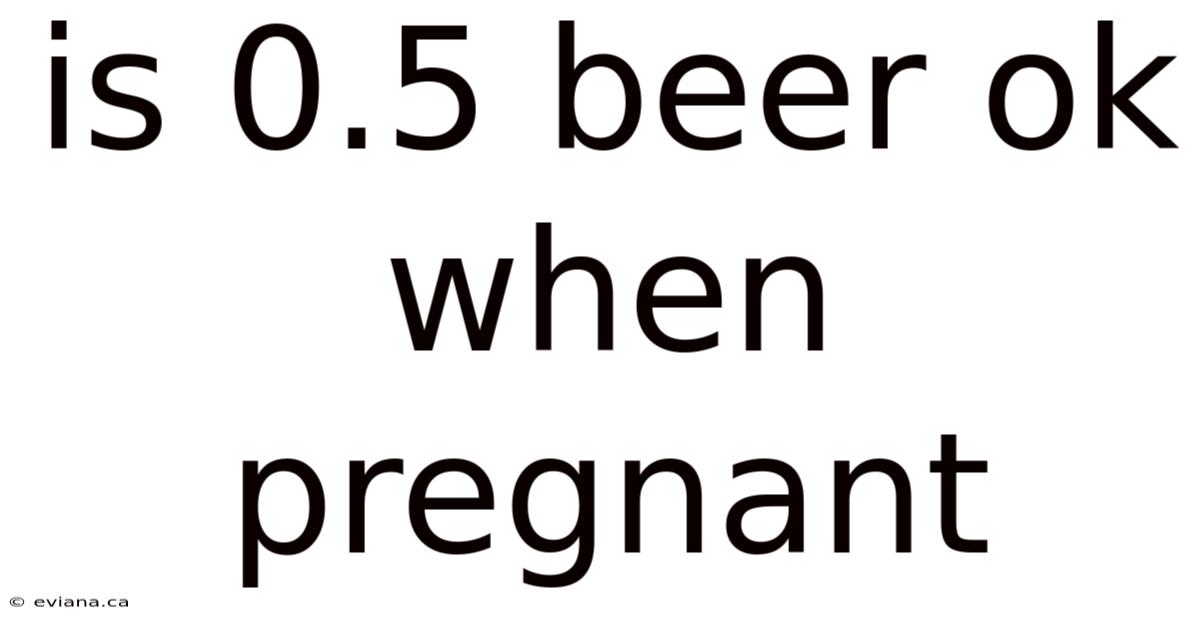 Is 0.5 Beer Ok When Pregnant