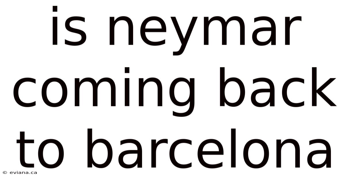 Is Neymar Coming Back To Barcelona