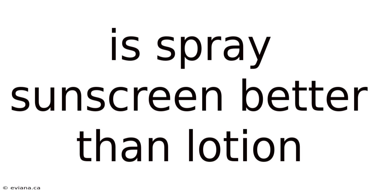 Is Spray Sunscreen Better Than Lotion
