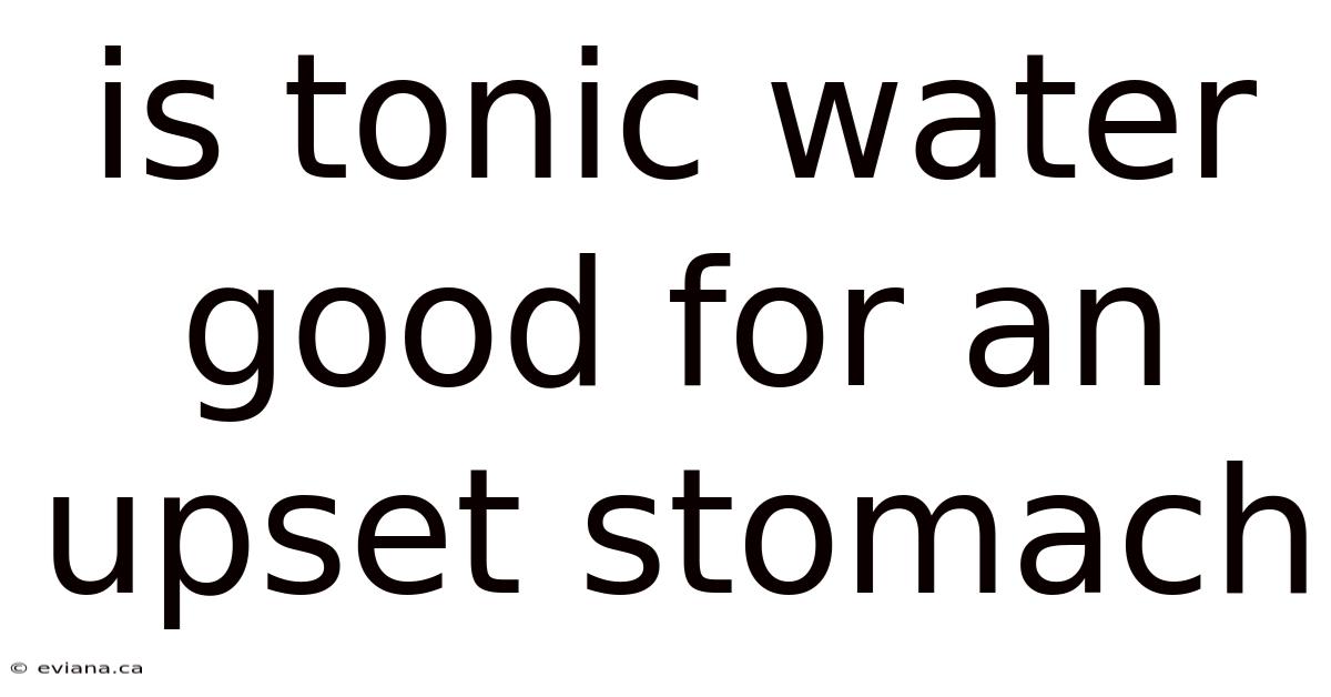 Is Tonic Water Good For An Upset Stomach
