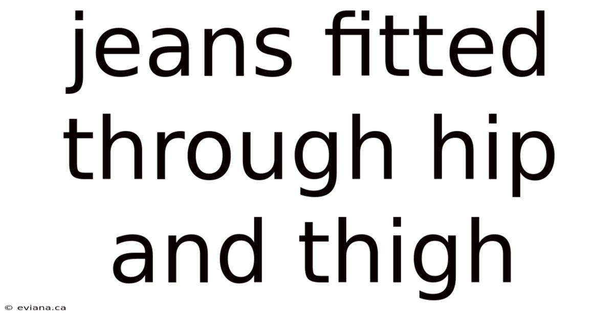 Jeans Fitted Through Hip And Thigh
