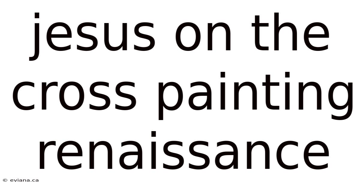 Jesus On The Cross Painting Renaissance
