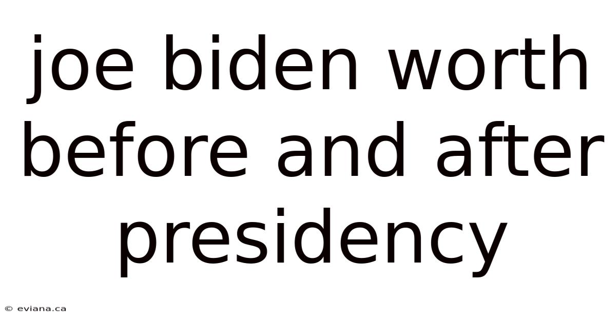 Joe Biden Worth Before And After Presidency