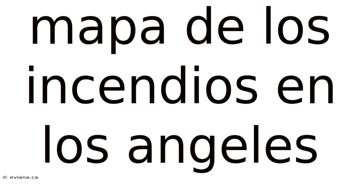 Mapa De Los Incendios En Los Angeles